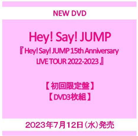 【予約】2023年7月12日発売Hey! Say! JUMP『Hey! Say! JUMP 15th Anniversary LIVE TOUR  2022-2023』【初回限定盤DVD3枚組】[イオンモール茨木店]※ご予約商品です※商品は発売日以降に順次発送いたします | JEUGIA