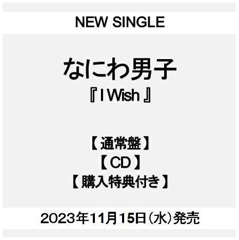 【予約】2023年11月15日発売なにわ男子『I  Wish』【通常盤CD(初回プレス仕様)】【購入特典：メンバー同士で撮り合いっこ！チェキ風クリアソロカード（メンバーソロ7種セット）付き】[イオンモール茨木店]※ご予約商品です※商品は発売日以降に順次発送いたします  | JEUGIA