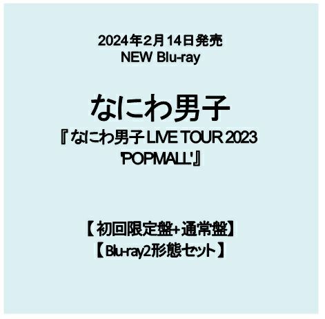 【予約】2024年2月14日発売なにわ男子 LIVE Blu-ray【2形態セット】『なにわ男子 LIVE TOUR 2023  'POPMALL'』【初回限定盤Blu-ray+通常盤Blu-ray】[イオンモール茨木店]※ご予約商品です※商品は発売日以降に順次発送いたします |  JEUGIA